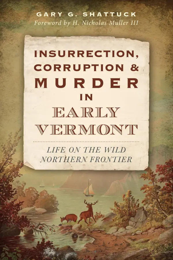 Insurrection, Corruption & Murder in Early Vermont : Life on the Wild Northern Frontier