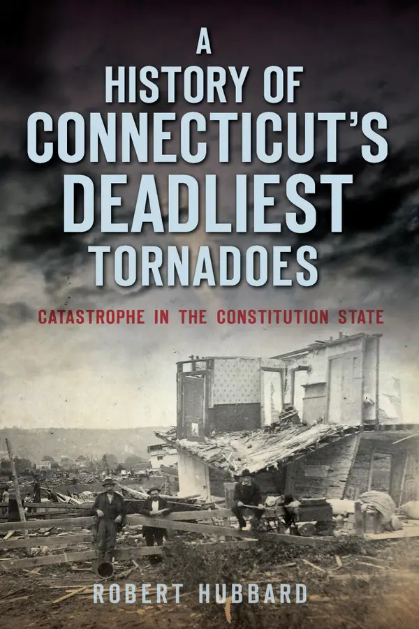 A History of Connecticut's Deadliest Tornadoes : Catastrophe in the Constitution State