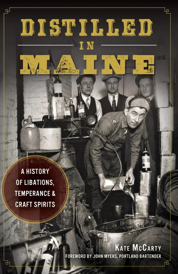 Distilled in Maine : A History of Libations, Temperance & Craft Spirits