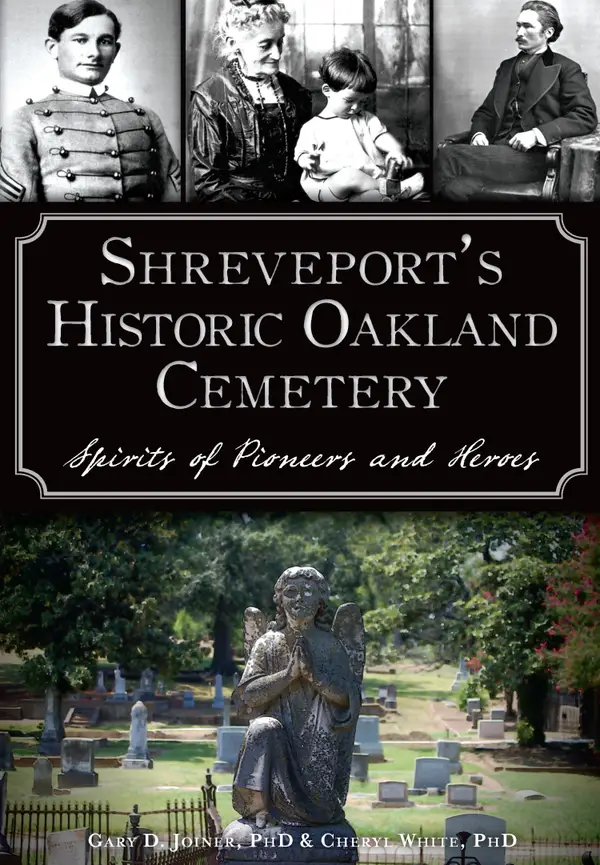 Shreveport's Historic Oakland Cemetery : Spirits of Pioneers and Heroes