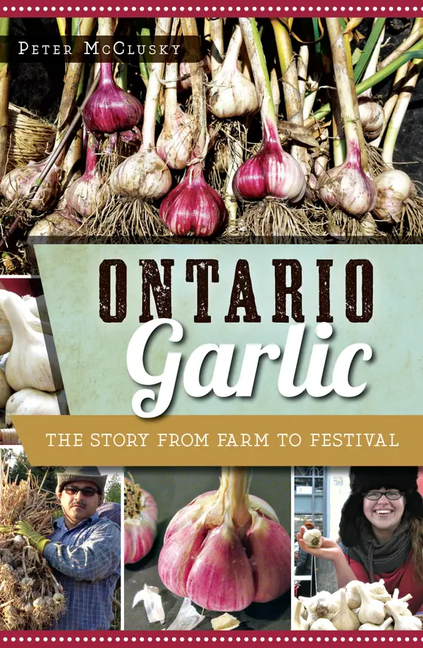 Ontario Garlic : The Story from Farm to Festival