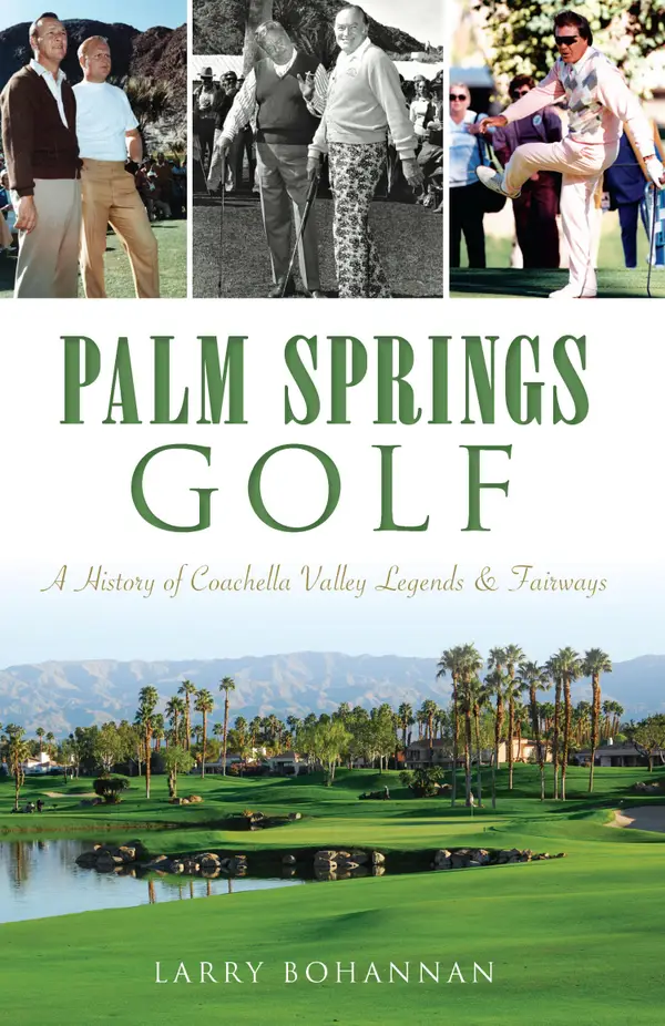 Palm Springs Golf : A History of Coachella Valley Legends & Fairways