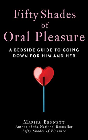 Fifty Shades of Oral Pleasure: A Bedside Guide to Going Down for Him and Her - undefined