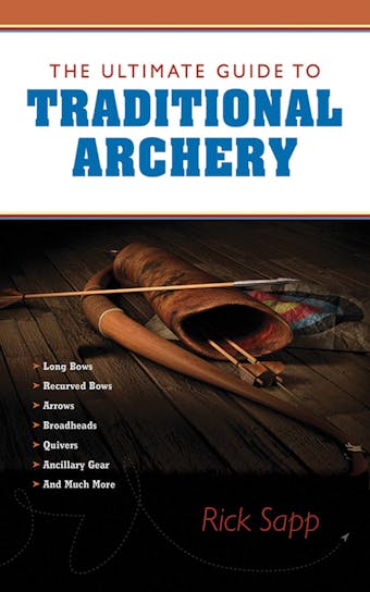 The Ultimate Guide to Traditional Archery - Rick Sapp