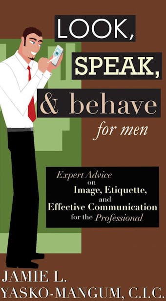 Look, Speak, & Behave for Men: Expert Advice on Image, Etiquette, and Effective Communication for the Professional - undefined