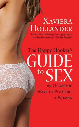 The Happy Hooker's Guide to Sex: 69 Orgasmic Ways to Pleasure a Woman