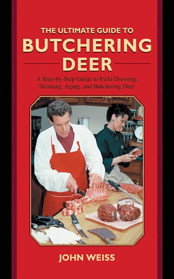 The Ultimate Guide to Butchering Deer: A Step-by-Step Guide to Field Dressing, Skinning, Aging, and Butchering Deer - undefined