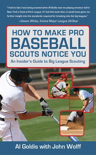 How to Make Pro Baseball Scouts Notice You: An Insider's Guide to Big League Scouting - Al Goldis, John Wolff