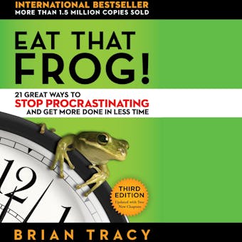 Eat That Frog!: 21 Great Ways to Stop Procrastinating and Get More Done in Less Time - Brian Tracy