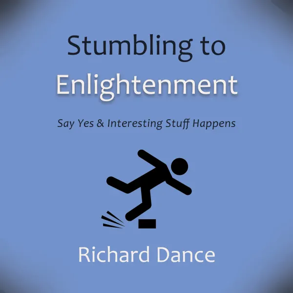 Stumbling to Enlightenment : Say "Yes" & Interesting Stuff Happens