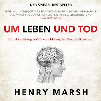 Um Leben und Tod. Ein Hirnchirurg erzählt vom Heilen, Hoffen und Scheitern - Henry Marsh
