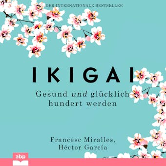 Ikigai - Gesund und glücklich hundert werden (Ungekürzt) - Héctor García, Francesc Miralles