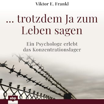 ... trotzdem Ja zum Leben sagen - Ein Psychologe erlebt das Konzentrationslager (UngekÃ¼rzt) - Viktor E. Frankl