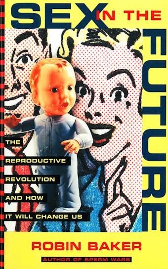 Sex In The Future: The Reproductive Revolution and How it Will Change Us - undefined