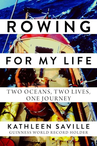 Rowing for My Life: Two Oceans, Two Lives, One Journey - Kathleen Saville