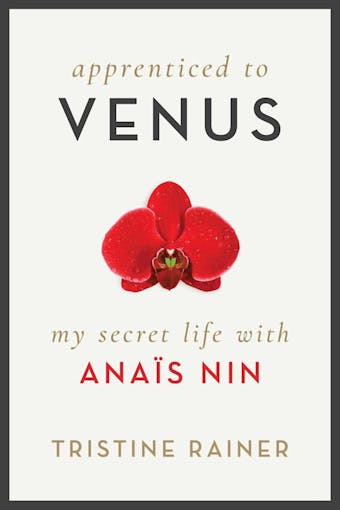 Apprenticed to Venus: My Secret Life with AnaÃ¯s Nin - Tristine Rainer