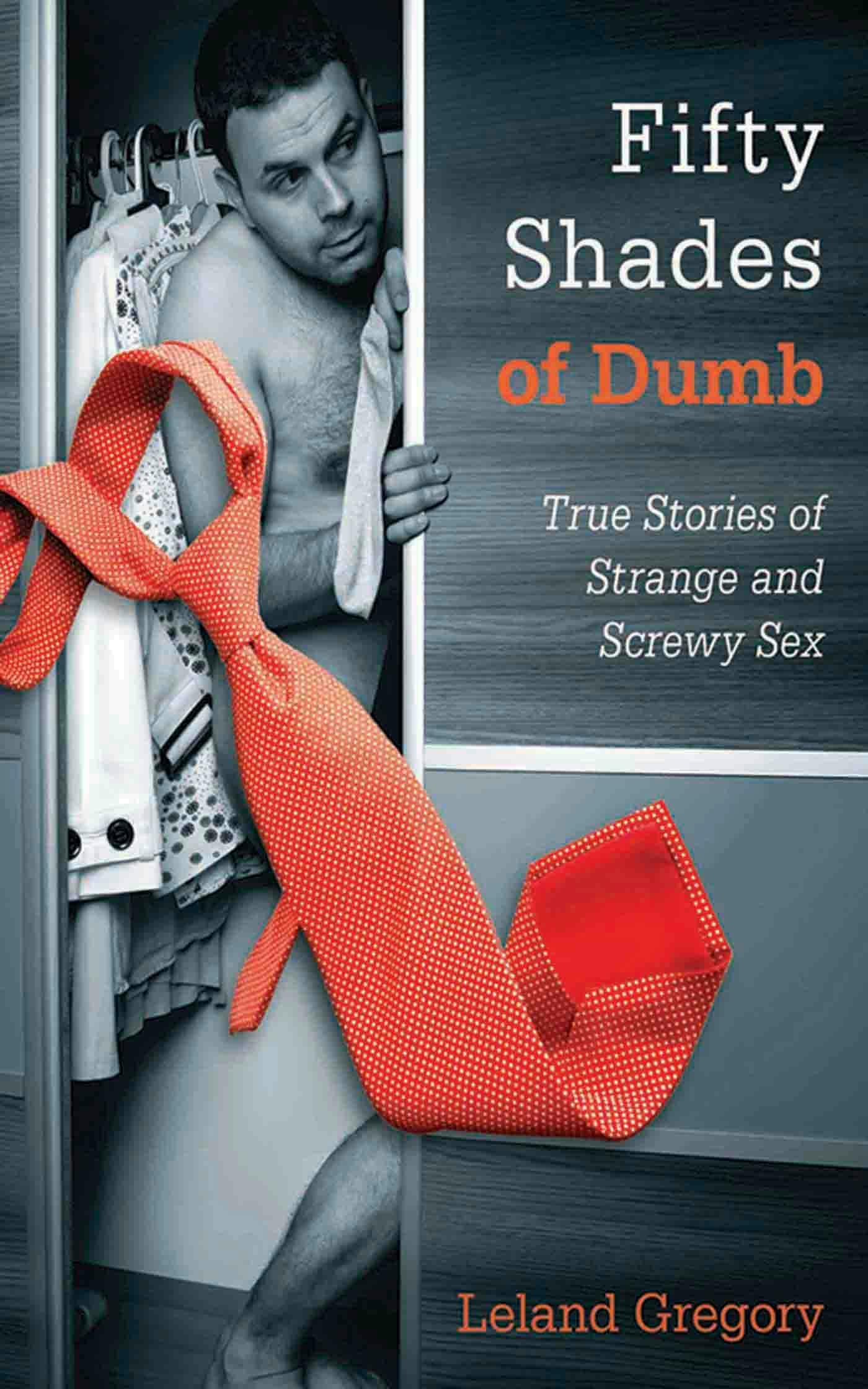 Fifty Shades Of Dumb: True Stories Of Strange And Screwy Sex | E-book |  Leland Gregory | Nextory