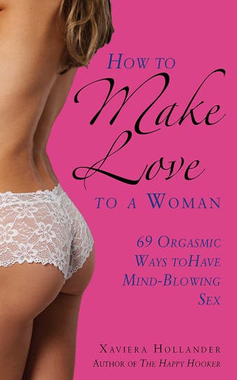 How to Make Love to a Woman: 69 Orgasmic Ways to Have Mind-Blowing Sex - undefined