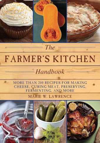 The Farmer's Kitchen Handbook: More Than 200 Recipes for Making Cheese, Curing Meat, Preserving, Fermenting, and More - undefined