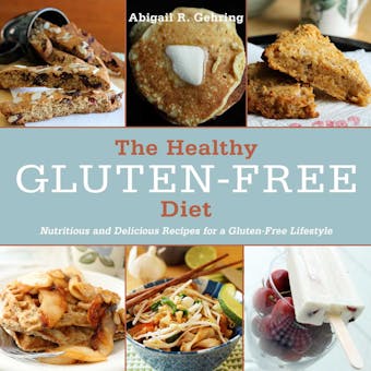 The Healthy Gluten-Free Diet: Nutritious and Delicious Recipes for a Gluten-Free Lifestyle - Abigail Gehring