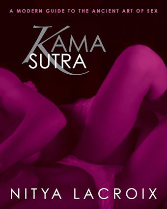 Kama Sutra: A Modern Guide to the Ancient Art of Sex - Nitya Lacroix