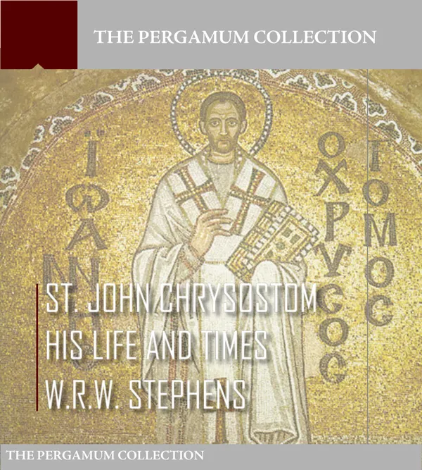 Saint John Chrysostom, His Life and Times: A sketch of the church and the empire in the fourth century