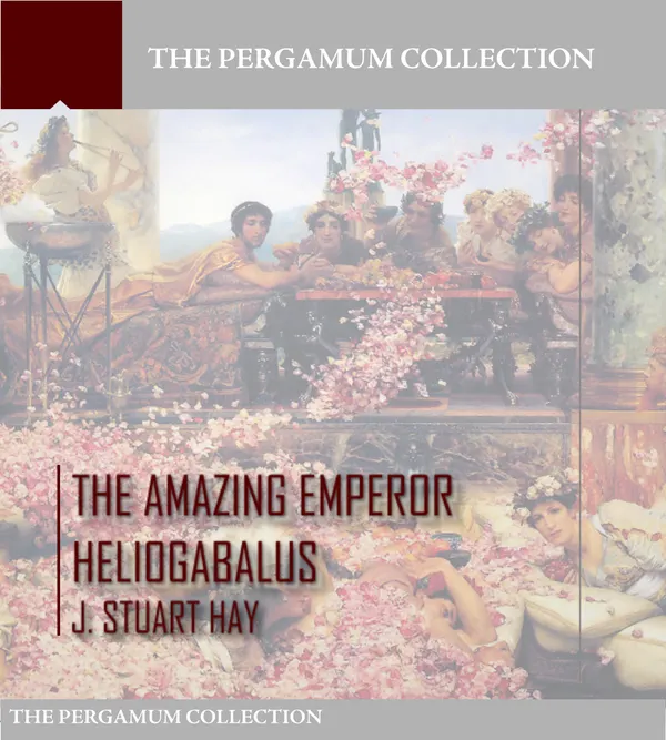The Amazing Emperor Heliogabalus
