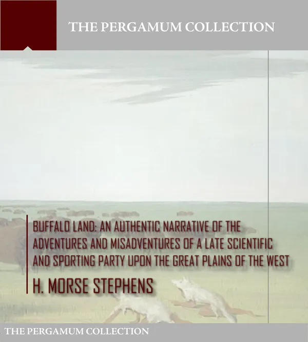 Buffalo Land : An Authentic Narrative of the Adventures and Misadventures of a Late Scientific and Sporting Party upon the Great Plains of the West