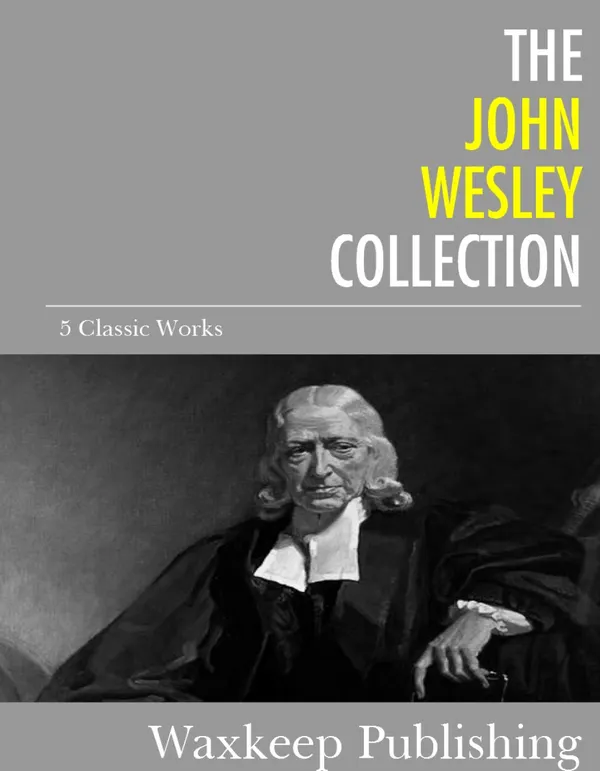 The John Wesley Collection : 5 Classic Works