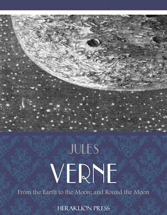 From the Earth to the Moon; and Round the Moon - Jules Verne