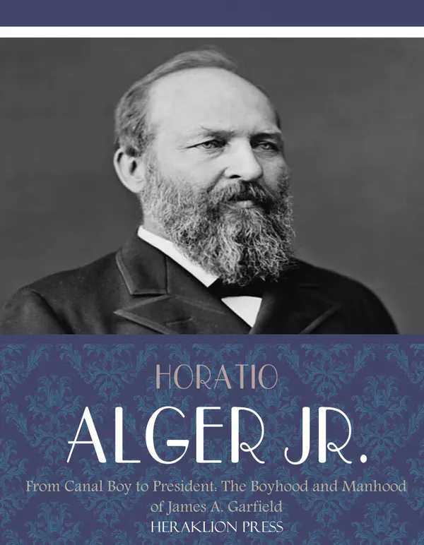 From Canal Boy to President : the Boyhood and Manhood of James A. Garfield