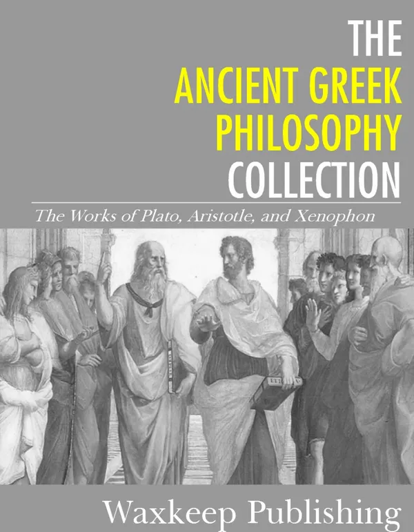 The Ancient Greek Philosophy Collection : The Works of Plato, Aristotle, and Xenophon