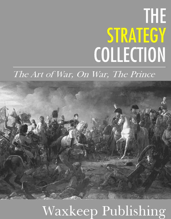 The Strategy Collection : The Art of War, On War, The Prince