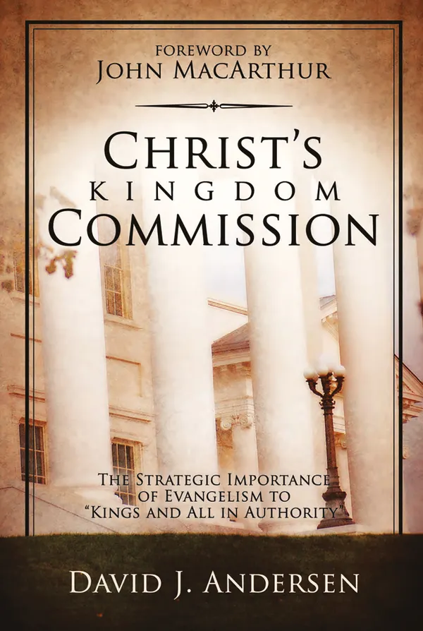 Christ's Kingdom Commission : The stretegic importance of evangelism to "kings and all authority"