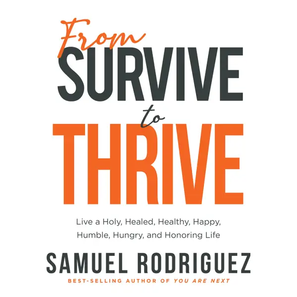 From Survive to Thrive : Live a Holy, Healed, Healthy, Happy, Humble, Hungry, and Honoring Life