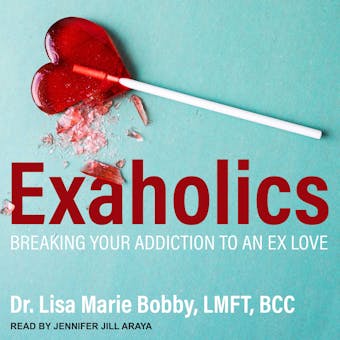 Exaholics: Breaking Your Addiction to an Ex Love - undefined