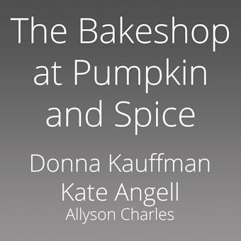The Bakeshop at Pumpkin and Spice - Allyson Charles, Donna Kauffman, Kate Angell
