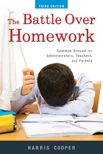 The Battle Over Homework: Common Ground for Administrators, Teachers, and Parents - undefined