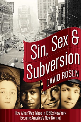 Sin, Sex & Subversion: How What Was Taboo in 1950s New York Became America?s New Normal - undefined