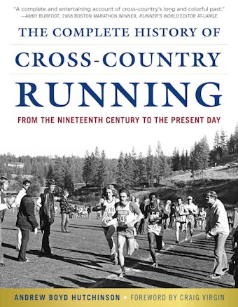 The Complete History of Cross-Country Running: From the Nineteenth Century to the Present Day - undefined