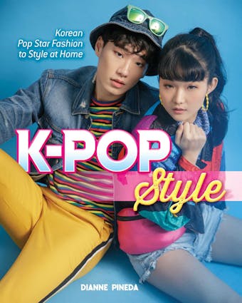 K-Pop Style: Fashion, Skin-Care, Make-Up, Lifestyle, and More - Dianne Pineda-Kim