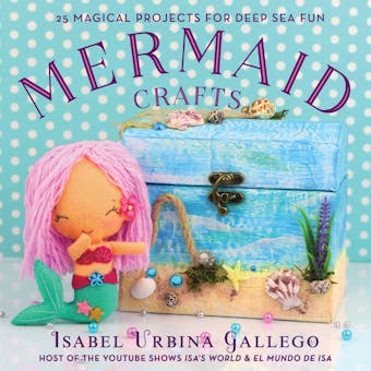 Mermaid Crafts: 25 Magical Projects for Deep Sea Fun - Isabel Urbina Gallego