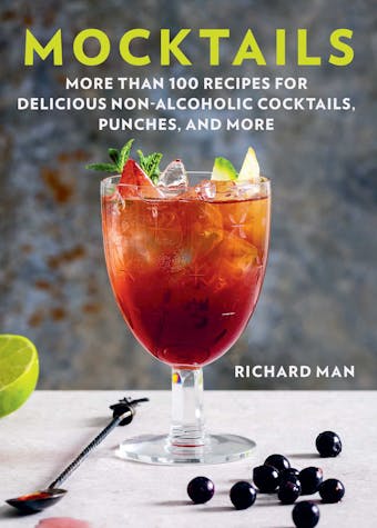 Mocktails: More Than 50 Recipes for Delicious Non-Alcoholic Cocktails, Punches, and More - Richard Man