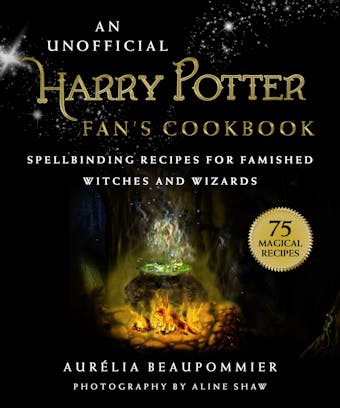 An Unofficial Harry Potter Fan's Cookbook: Spellbinding Recipes for Famished Witches and Wizards - Aurélia Beaupommier