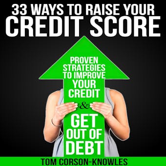 33 Ways To Raise Your Credit Score: Proven Strategies To Improve Your Credit and Get Out of Debt - undefined