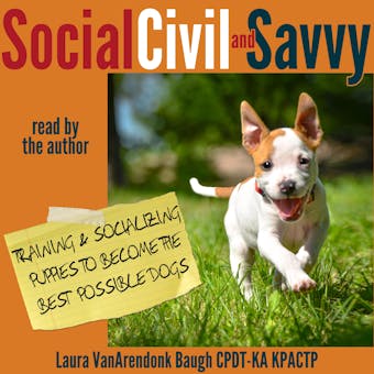 Social, Civil, and Savvy: Training and Socializing Puppies to Become the Best Possible Dogs - undefined