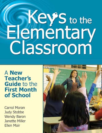 Keys to the Elementary Classroom: A New Teacher?s Guide to the First Month of School - undefined