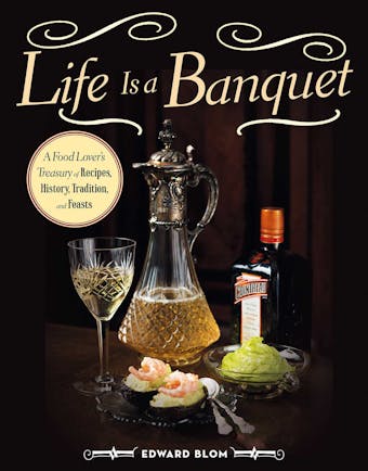 Life Is a Banquet: A Food Lover?s Treasury of Recipes, History, Tradition, and Feasts - undefined