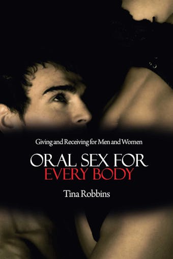 Oral Sex for Every Body: Giving and Receiving for Men and Women - undefined