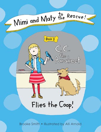 Mimi and Maty to the Rescue!: Book 3: C. C. the Parakeet Flies the Coop!